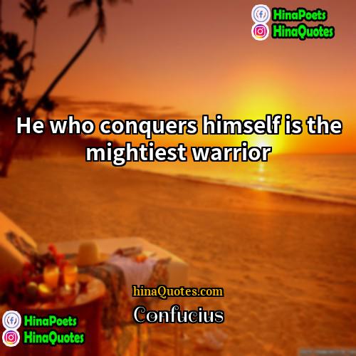 Confucius Quotes | He who conquers himself is the mightiest